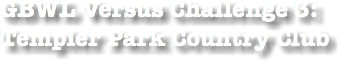 GBWL Versus Challenge 3: Templer Park Country Club
